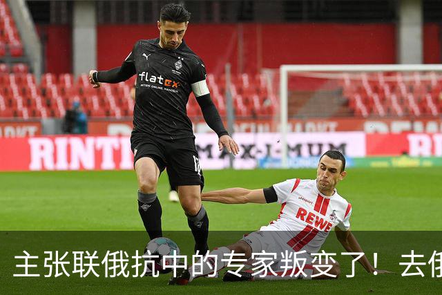 主张联俄抗中的专家叛变了！去俄罗斯待了7天，回来就换了说法