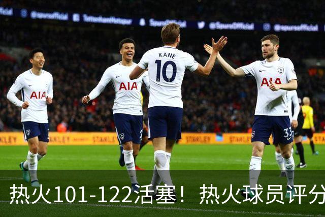 热火101-122活塞！热火球员评分：2人优秀，1人及格，6人低迷