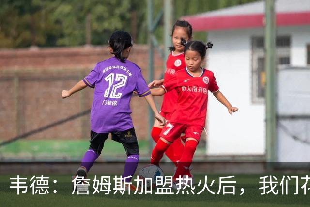 韦德：詹姆斯加盟热火后，我们花了大约一年才找到默契